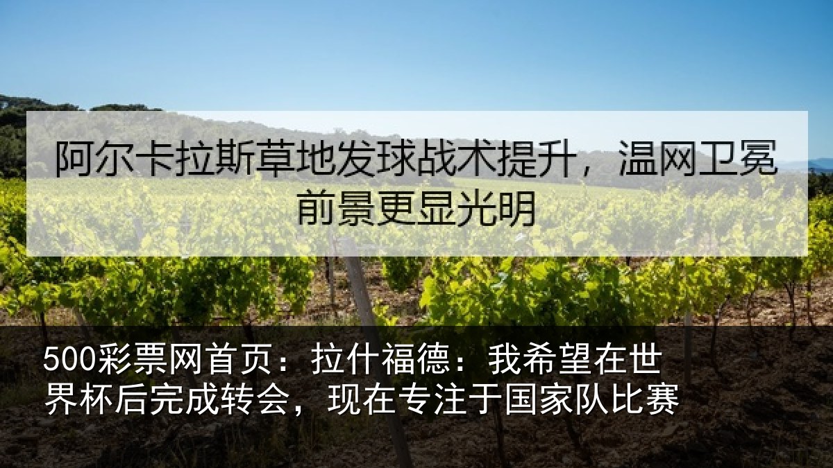 500彩票网首页：拉什福德：我希望在世界杯后完成转会，现在专注于国家队比赛