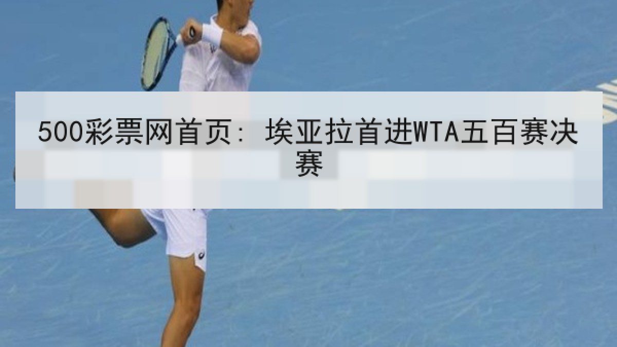 500彩票网首页: 埃亚拉首进WTA五百赛决赛